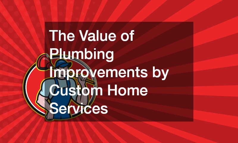 The Value of Plumbing Improvements by Custom Home Services