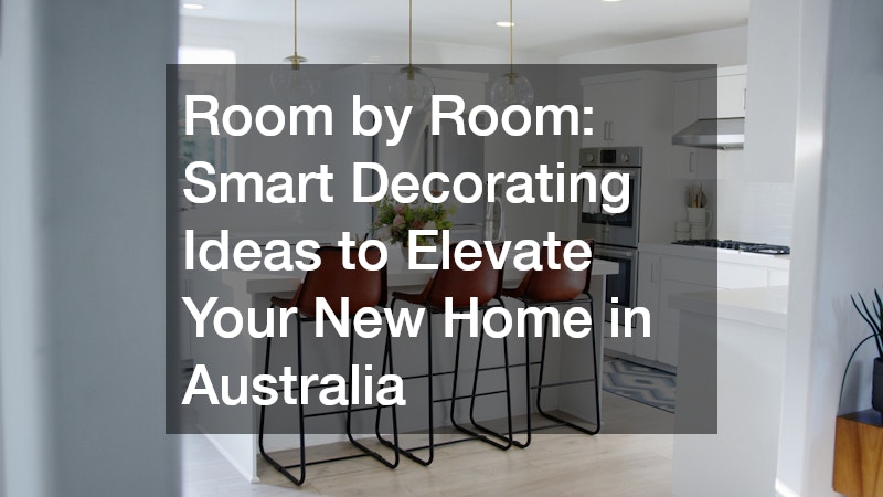 Room by Room: Smart Decorating Ideas to Elevate Your New Home in Australia